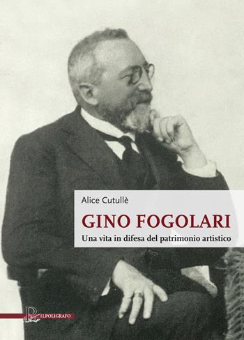 Gino Fogolari. Una vita in difesa del patrimonio artistico - Alice Cutullè - Libro Il Poligrafo 2022, Biblioteca di arte | Libraccio.it