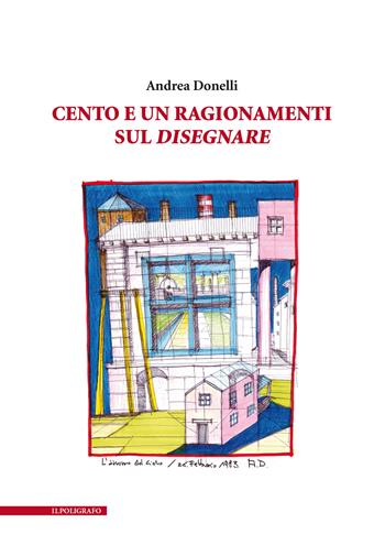 Cento e un ragionamenti sul disegnare - Andrea Donelli - Libro Il Poligrafo 2025 | Libraccio.it