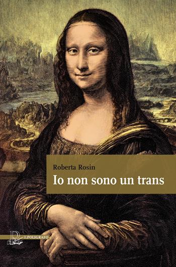 Io non sono un trans. La storia di una ragazza che doveva ritrovare sé stessa - Roberta Rosin - Libro Il Poligrafo 2023, Poligrafie | Libraccio.it