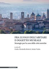 Fra luogo dell'abitare e oggetto museale. Strategie per la cura delle città storiche