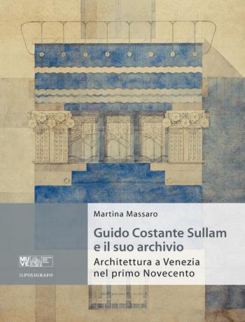 Guido Costante Sullam e il suo archivio. Architettura a Venezia nel primo Novecento - Martina Massaro - Libro Il Poligrafo 2025 | Libraccio.it
