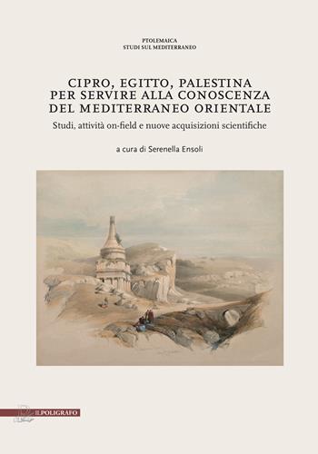 Cipro, Egitto, Palestina. Per servire alla conoscenza del Mediterraneo Orientale. Studi, attività on-field e nuove acquisizioni scientifiche  - Libro Il Poligrafo 2025 | Libraccio.it