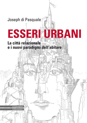 Esseri urbani. La città relazionale e i nuovi paradigmi dell'abitare - Joseph Di Pasquale - Libro Il Poligrafo 2024 | Libraccio.it