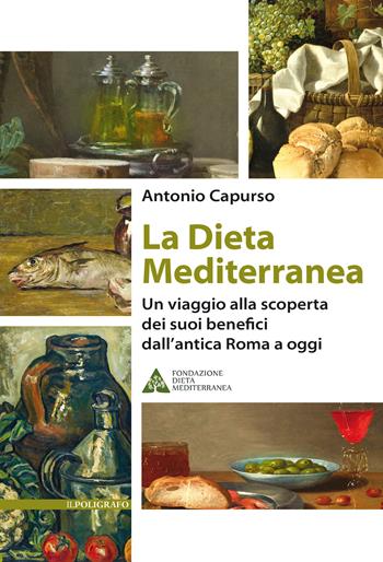 La dieta mediterranea. Un viaggio alla scoperta dei suoi benefici dall'antica Roma a oggi - Antonio Capurso - Libro Il Poligrafo 2025 | Libraccio.it