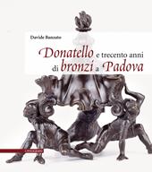 Donatello e trecento anni di bronzi a Padova. Ediz. illustrata