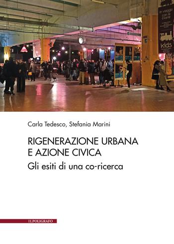 Rigenerazione urbana e azione civica. Gli esiti di una co-ricerca - Carla Tedesco, Stafania Marini - Libro Il Poligrafo 2025 | Libraccio.it