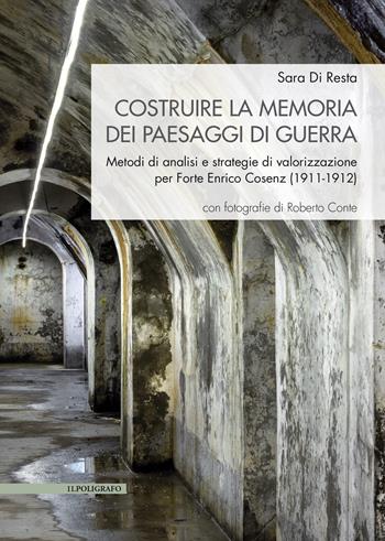 Costruire la memoria dei paesaggi di guerra. Metodi di analisi e strategie di valorizzazione per Forte Enrico Cosenz (1911-1912) - Sara Di Resta - Libro Il Poligrafo 2026 | Libraccio.it