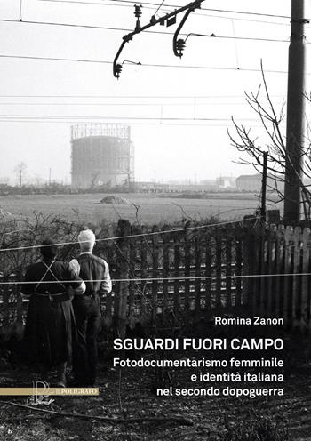 Sguardi fuori campo. Fotodocumentarismo femminile e identità italiana nel secondo dopoguerra - Romina Zanon - Libro Il Poligrafo 2026 | Libraccio.it