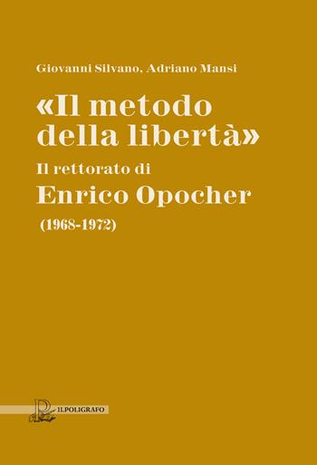 «Il metodo della libertà». Il rettorato di Enrico Opocher (1968-1972) - Giovanni Silvano, Adriano Mansi - Libro Il Poligrafo 2026 | Libraccio.it