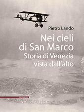Nei cieli di San Marco. Storia di Venezia vista dall'alto