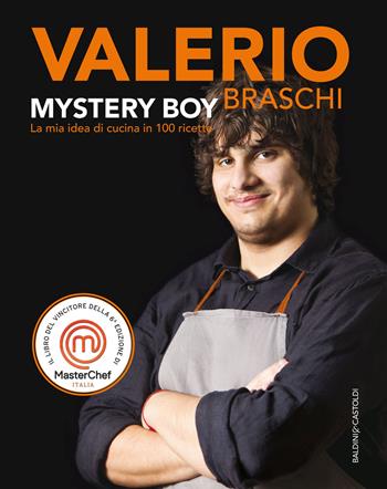 Mystery Boy. La mia idea di cucina in 100 ricette - Valerio Braschi - Libro Baldini + Castoldi 2017, Le boe | Libraccio.it