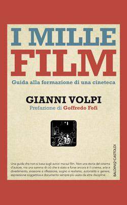 I mille film. Guida alla formazione di una cineteca - Gianni Volpi - Libro Baldini + Castoldi 2017, I saggi | Libraccio.it