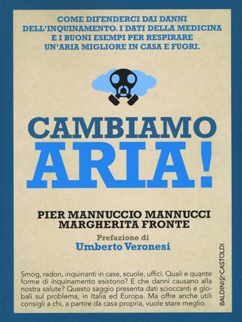 Cambiamo aria! Come difenderci dai danni dell'inquinamento. I dati della medicina e i buoni esempi per respirare un'aria migliore, in casa e fuori - Pier Mannuccio Mannucci, Margherita Fronte - Libro Baldini + Castoldi 2017, I saggi | Libraccio.it