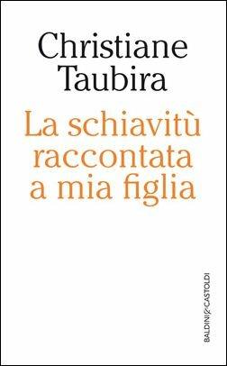 La schiavitù raccontata a mia figlia - Christiane Taubira - Libro Baldini + Castoldi 2017, I saggi | Libraccio.it