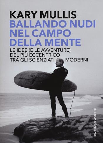 Ballando nudi nel campo della mente. Le idee (e le avventure) del più eccentrico tra gli scienziati moderni - Kary Mullis - Libro Baldini + Castoldi 2017, I tascabili | Libraccio.it