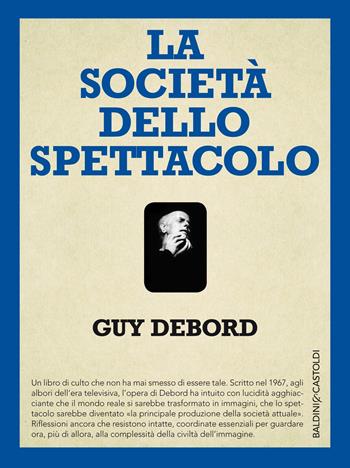 La società dello spettacolo-Commentari sulla società dello spettacolo - Guy Debord - Libro Baldini + Castoldi 2017, I saggi | Libraccio.it