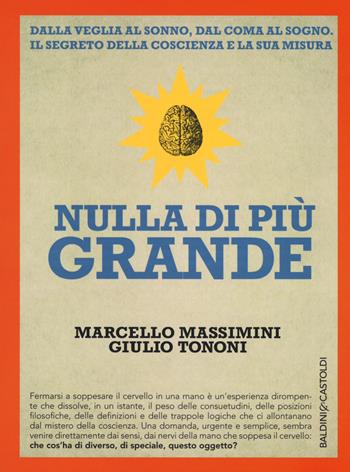 Nulla di più grande - Giulio Tononi, Marcello Massimini - Libro Baldini + Castoldi 2017, I saggi | Libraccio.it