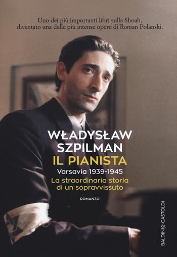 Il pianista. Varsavia 1939-1945. La straordinaria storia di un sopravvissuto - Wladyslaw Szpilman - Libro Baldini + Castoldi 2017, Romanzi e racconti | Libraccio.it