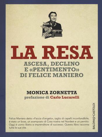 La resa. Ascesa, declino e «pentimento» di Felice Maniero - Monica Zornetta - Libro Baldini + Castoldi 2017, I saggi | Libraccio.it
