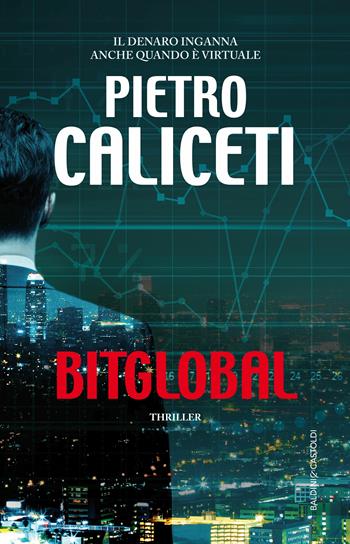 BitGlobal - Pietro Caliceti - Libro Baldini + Castoldi 2017, Romanzi e racconti | Libraccio.it