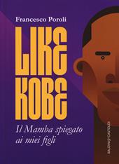 Like Kobe. Il Mamba spiegato ai miei figli. Ediz. a colori