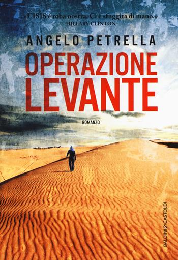 Operazione Levante - Angelo Petrella - Libro Baldini + Castoldi 2017, Romanzi e racconti | Libraccio.it