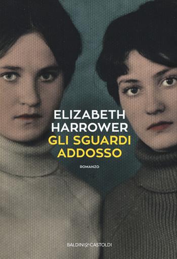 Gli sguardi addosso - Elizabeth Horrower - Libro Baldini + Castoldi 2017, Romanzi e racconti | Libraccio.it