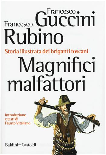 Magnifici malfattori. Storia illustrata dei briganti toscani - Francesco Guccini, Francesco Rubino - Libro Baldini + Castoldi 2018, Le boe | Libraccio.it