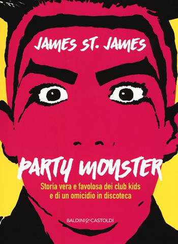 Party monster. Storia vera e favolosa dei club kids e di un omicidio in discoteca - James St. James - Libro Baldini + Castoldi 2017, Le boe | Libraccio.it