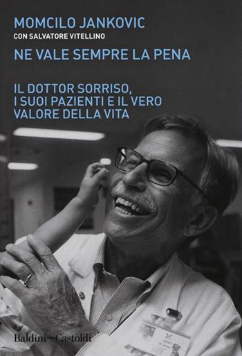 Ne vale sempre la pena. Il Dottor Sorriso, i suoi pazienti e il vero valore della vita - Momcilo Jankovich, Salvatore Vitellino - Libro Baldini + Castoldi 2018, Le boe | Libraccio.it