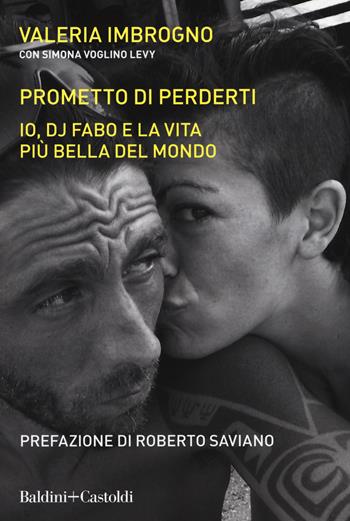 Prometto di perderti. Io, Dj Fabo, e la vita più bella del mondo - Valeria Imbrogno, Simona Voglino Levy - Libro Baldini + Castoldi 2018, Le boe | Libraccio.it