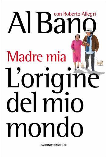 L' origine del mio mondo. Madre mia - Al Bano Carrisi, Roberto Allegri - Libro Baldini + Castoldi 2017, Le boe | Libraccio.it