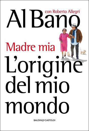 L'origine del mio mondo. Madre mia - Al Bano Carrisi, Roberto Allegri - Libro Baldini + Castoldi 2017, Le boe | Libraccio.it