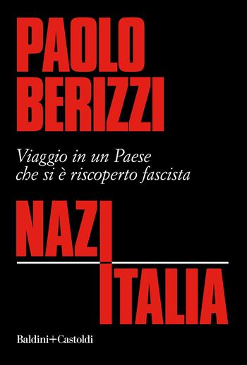 NazItalia. Viaggio in un paese che si è riscoperto fascista - Paolo Berizzi - Libro Baldini + Castoldi 2018, I saggi | Libraccio.it