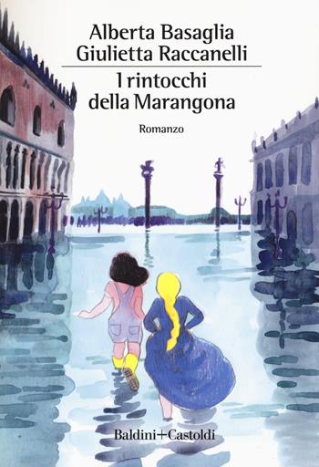 I rintocchi della Marangona - Alberta Basaglia, Giulietta Raccanelli - Libro Baldini + Castoldi 2018, Romanzi e racconti | Libraccio.it