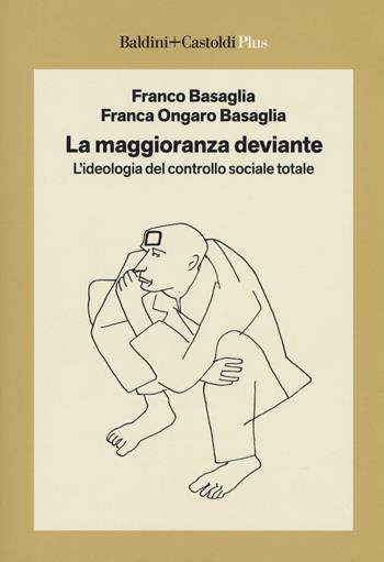 La maggioranza deviante. L'ideologia del controllo sociale totale - Franco Basaglia, Franca Ongaro Basaglia - Libro Baldini + Castoldi 2018, I saggi. Plus | Libraccio.it