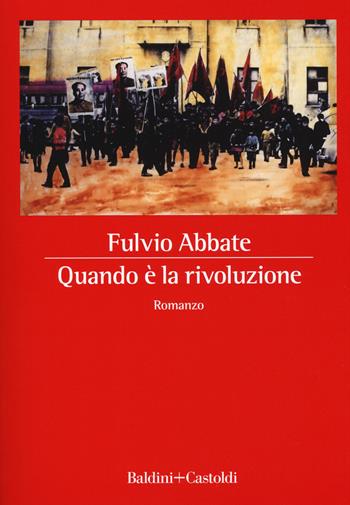 Quando è la rivoluzione - Fulvio Abbate - Libro Baldini + Castoldi 2018, Romanzi e racconti | Libraccio.it