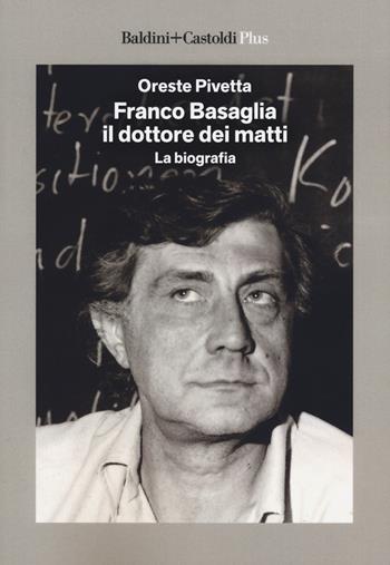 Franco Basaglia, il dottore dei matti. La biografia - Oreste Pivetta - Libro Baldini + Castoldi 2018, I saggi. Plus | Libraccio.it