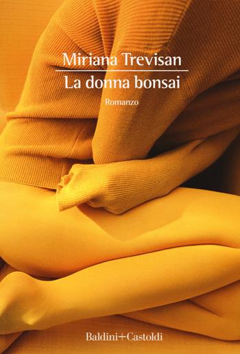 La donna bonsai - Miriana Trevisan - Libro Baldini + Castoldi 2019, Romanzi e racconti | Libraccio.it