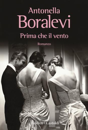 Prima che il vento - Antonella Boralevi - Libro Baldini + Castoldi 2018, Romanzi e racconti | Libraccio.it
