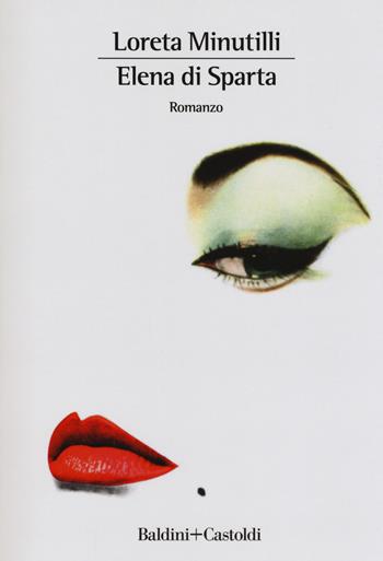 Elena di Sparta - Loreta Minutilli - Libro Baldini + Castoldi 2019, Romanzi e racconti | Libraccio.it