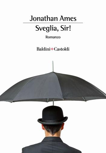 Sveglia, sir! - Jonathan Ames - Libro Baldini + Castoldi 2022, Romanzi e racconti | Libraccio.it
