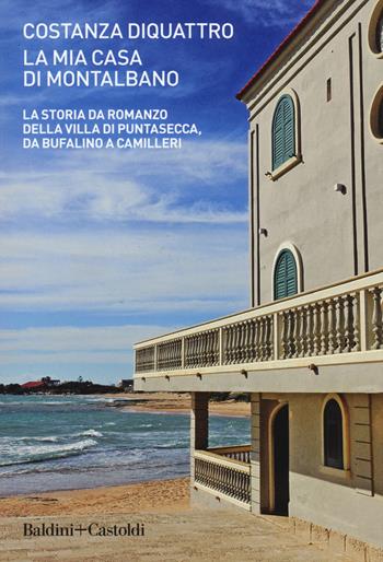 La mia casa di Montalbano. La storia da romanzo della villa di Puntasecca, da Bufalino a Camilleri - Costanza DiQuattro - Libro Baldini + Castoldi 2019, Le boe | Libraccio.it