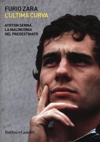 L' ultima curva. Ayrton Senna. La malinconia del predestinato - Furio Zara - Libro Baldini + Castoldi 2019, Le boe | Libraccio.it