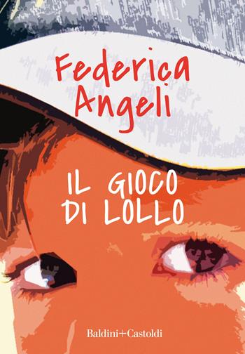 Il gioco di Lollo - Federica Angeli - Libro Baldini + Castoldi 2019, Le boe | Libraccio.it