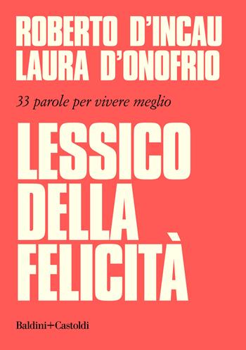 Lessico della felicità. 33 parole per vivere meglio - Roberto D'Incau, Laura D'Onofrio - Libro Baldini + Castoldi 2019, Le boe | Libraccio.it