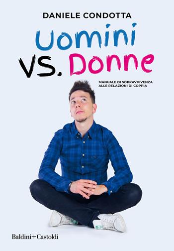 Uomini vs. donne Manuale di sopravvivenza alla relazione di coppia - Daniele Condotta - Libro Baldini + Castoldi 2019, Le boe | Libraccio.it