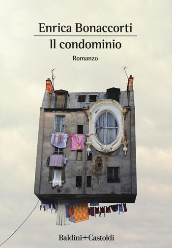 Il condominio - Enrica Bonaccorti - Libro Baldini + Castoldi 2019, Romanzi e racconti | Libraccio.it