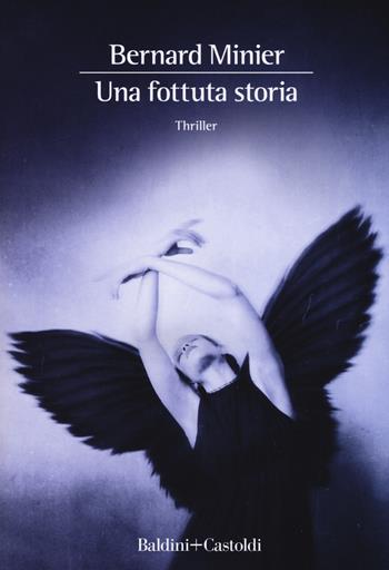 Una fottuta storia - Bernard Minier - Libro Baldini + Castoldi 2019, Romanzi e racconti | Libraccio.it