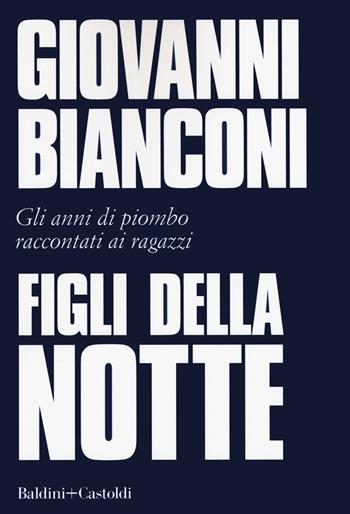 Figli della notte. Gli anni di piombo raccontati ai ragazzi - Giovanni Bianconi - Libro Baldini + Castoldi 2019, I saggi | Libraccio.it